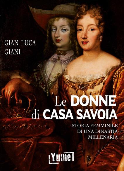 Le donne di casa Savoia. Storia femminile di una dinastia millenaria - Gian Luca Giani - copertina