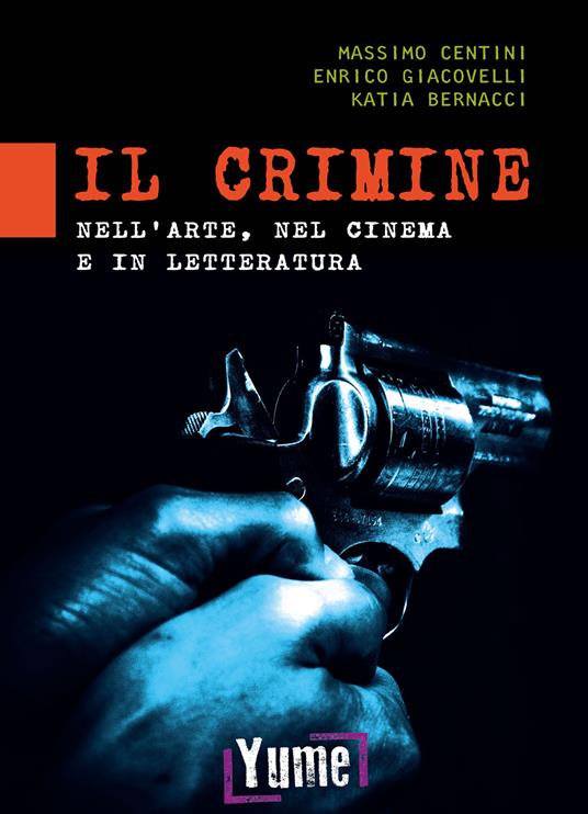 Il crimine nell'arte, nel cinema e in letteratura - Massimo Centini,Enrico Giacovelli,Katia Bernacci - copertina