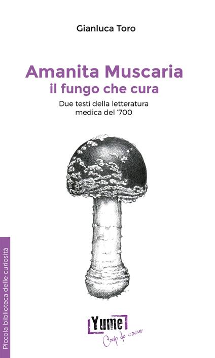 Amanita muscaria, il fungo che cura. Due testi della letteratura medica del '700 - Gianluca Toro - copertina