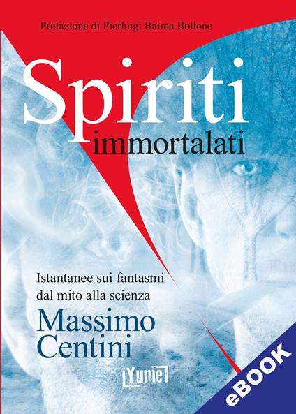 Spiriti immortalati - Pierluigi Baima Bollone,Massimo Centini - ebook