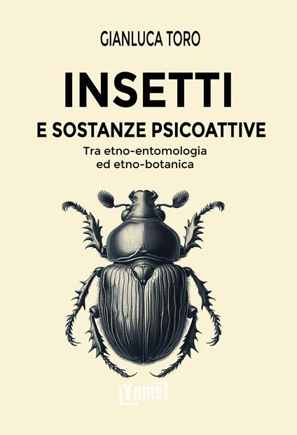 Insetti e sostanze psicoattive. Tra etno-entomologia ed etno-botanica - Gianluca Toro - copertina
