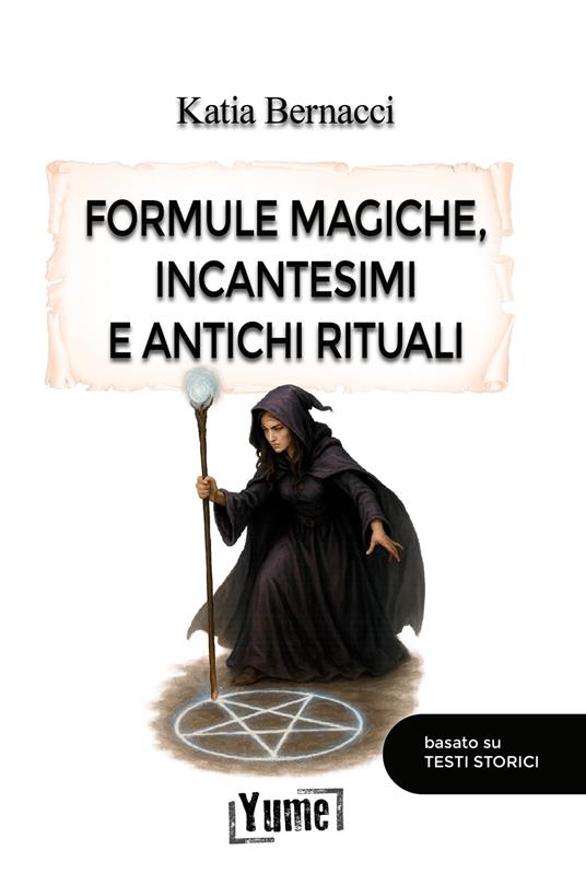 Formule magiche, incantesimi e antichi rituali - Katia Bernacci - copertina