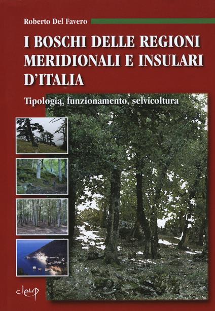 I boschi delle regioni meridionali e insulari d'Italia. Tipologia, funzionamento, selvicoltura - Roberto Del Favero - copertina