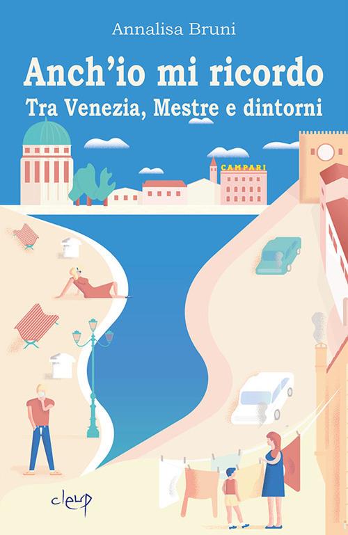 Anch'io mi ricordo. Tra Venezia, Mestre e dintorni - Annalisa Bruni - copertina
