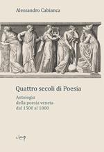 Quattro secoli di poesia. Antologia della poesia veneta dal 1500 al 1800