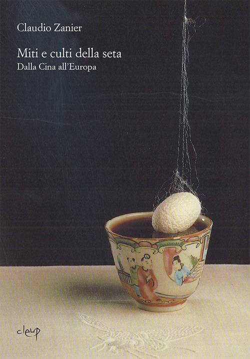 Miti e culti della seta. Dalla Cina all'Europa - Claudio Zanier - copertina