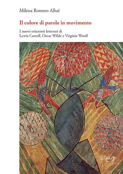 «Il colore di parole in movimento». I nuovi orizzonti letterari di Lewis Carroll, Oscar Wilde e Virginia Woolf - Maria Milena Romero Alluè - copertina