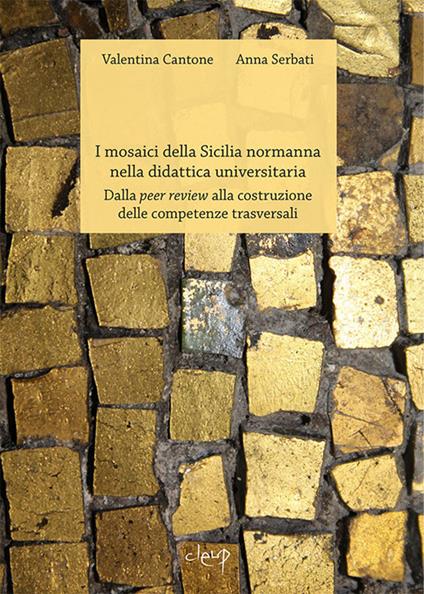 I mosaici della Sicilia normanna nella didattica universitaria. Dalla peer review alla costruzione delle competenze trasversali - Valentina Cantone,Anna Serbati - copertina