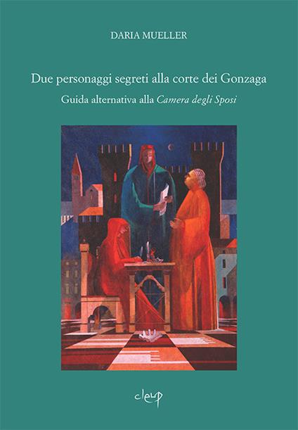 Due personaggi segreti alla Corte dei Gonzaga. Guida alternativa alla Camera degli Sposi - Daria Mueller - copertina