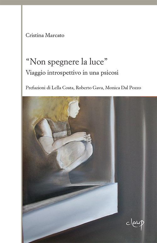 «Non spegnere la luce». Viaggio introspettivo in una psicosi - Cristina Marcato - copertina