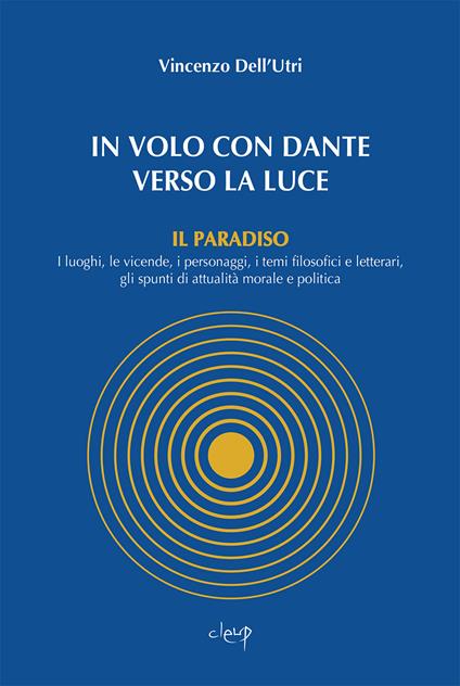 In volo con Dante verso la luce. Il Paradiso. I luoghi, le vicende, i personaggi, i temi filosofici e letterari, gli spunti di attualità morale e politica - Vincenzo Dell'Utri - copertina