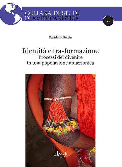 Identità e trasformazione. Processi del divenire in una popolazione amazzonica - Paride Bollettin - copertina