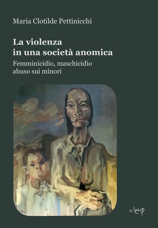 La violenza in una società anomica. Femminicidio, maschicidio, abuso sui minori - Maria Clotilde Pettinicchi - copertina