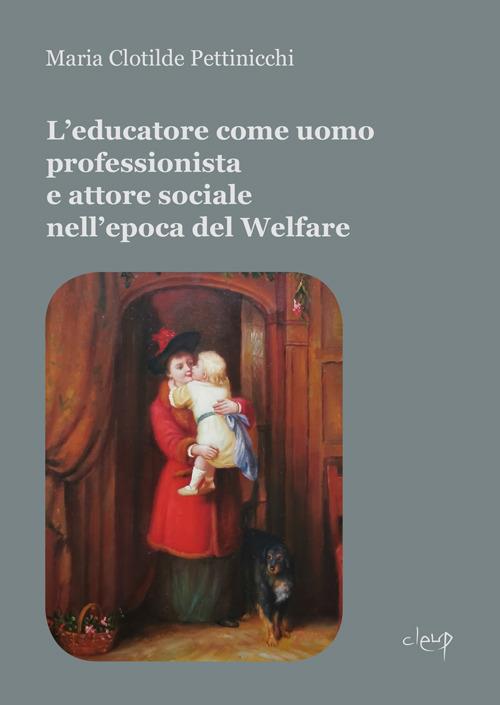 L' educatore come uomo professionista e attore sociale nell'epoca del Welfare - Maria Clotilde Pettinicchi - copertina