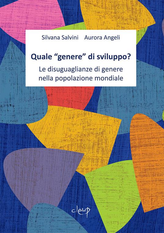 Quale «genere» di sviluppo? Le disuguaglianze di genere nella popolazione mondiale - Silvana Salvini,Aurora Angeli - copertina