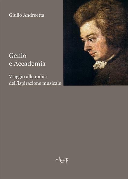 Genio e accademia. Viaggio alle radici dell'ispirazione musicale - Giulio Andreetta - copertina