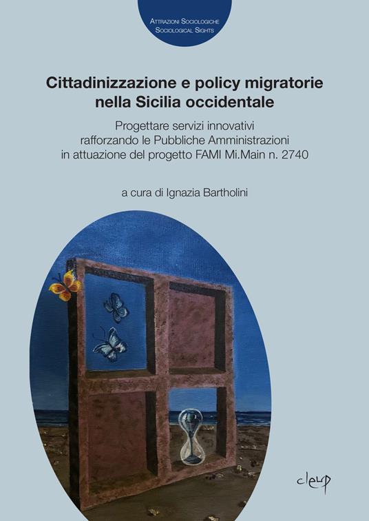 Cittadinizzazione e policy migratorie nella Sicilia occidentale. Progettare servizi innovativi rafforzando le Pubbliche Amministrazioni in attuazione del progetto FAMI Mi.Main n. 2740 - copertina