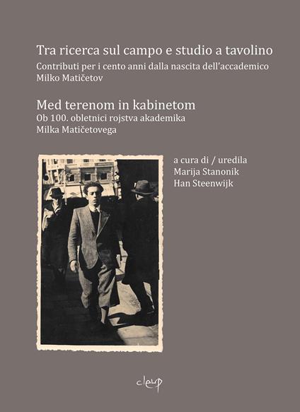 Tra ricerca sul campo e ricerca sul campo. Contributi per i cento anni dalla nascita dell'accademico Mirko Maticetov-Med terenom in kabinetom ob 100. obletnici rojstva akademika Milka Maticetovega. Ediz. bilingue - copertina