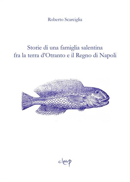 Storie di una famiglia salentina fra la terra d'Otranto e il Regno di Napoli - Roberto Scarciglia - copertina