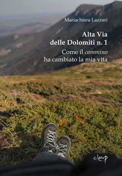 Alta Via delle Dolomiti n. 1. Come il cammino ha cambiato la mia vita - Maria Chiara Lazzari - copertina