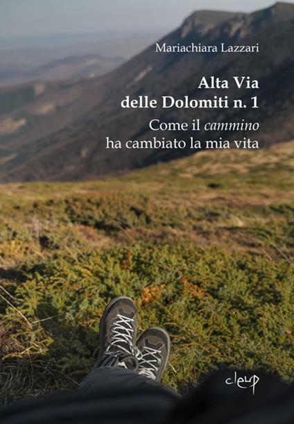 Alta Via delle Dolomiti n. 1. Come il cammino ha cambiato la mia vita - Maria Chiara Lazzari - copertina