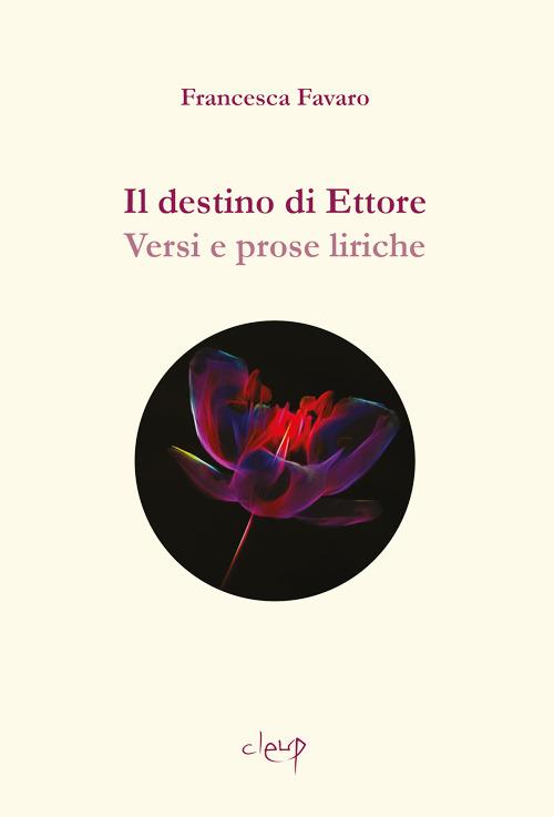 Il destino di Ettore. Versi e prose liriche - Francesca Favaro - copertina