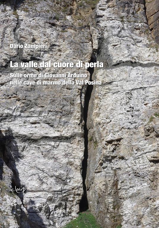 La valle dal cuore di perla. Sulle orme di Giovanni Arduino nelle cave di marmo della Val Posina - Dario Zampieri - copertina