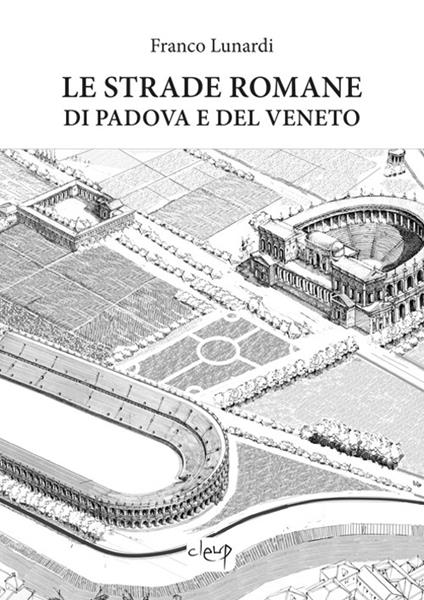 Le strade romane di Padova e del Veneto - Franco Lunardi - copertina