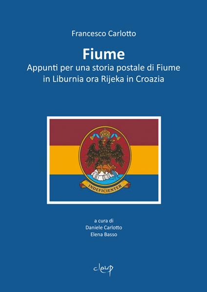 Fiume. Appunti per una storia postale di Fiume in Liburnia ora Rijeka in Croazia - Francesco Carlotto - copertina