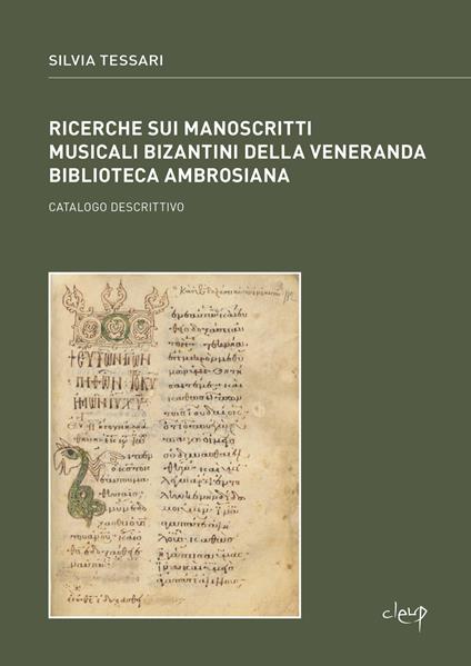 Ricerche sui manoscritti musicali bizantini della Veneranda Biblioteca Ambrosiana. Catalogo descrittivo - Silvia Tessari - copertina