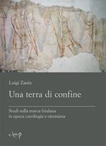 Una terra di confine. Studi sulla marca friulana in epoca carolingia e ottoniana