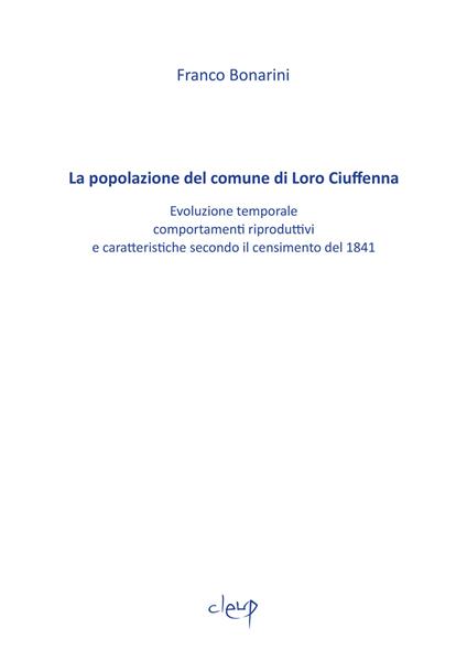 La popolazione del comune di Loro Ciuffenna. Evoluzione temporale, comportamenti riproduttivi e caratteristiche secondo il censimento del 1848 - Franco Bonarini - copertina
