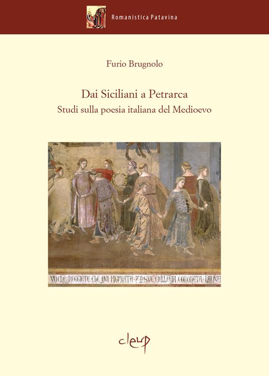 Dai Siciliani a Petrarca. Studi sulla poesia italiana del Medioevo - Furio Brugnolo - copertina