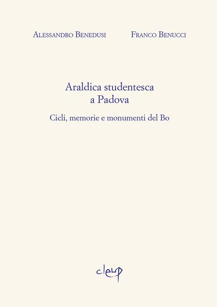 Araldica studentesca a Padova. Cicli, memorie e monumenti del Bo - Franco Benucci,Alessandro Benedusi - copertina