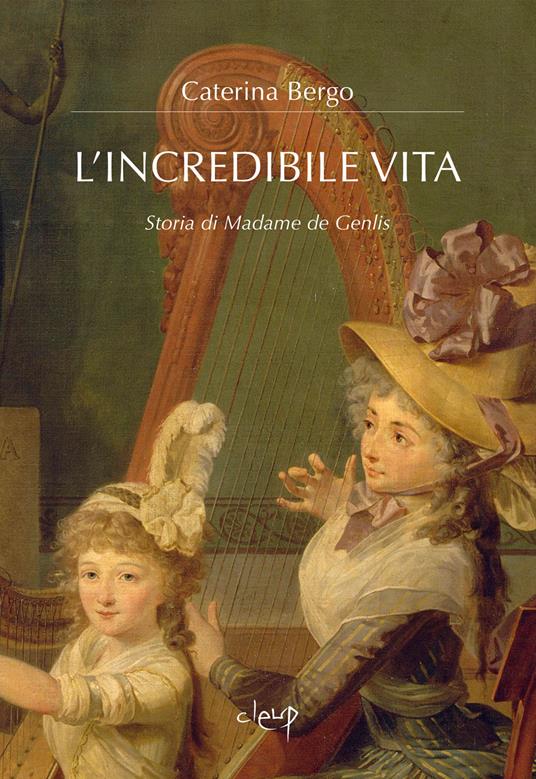 L'incredibile vita. Storia di Madame de Genlis - Caterina Bergo - copertina