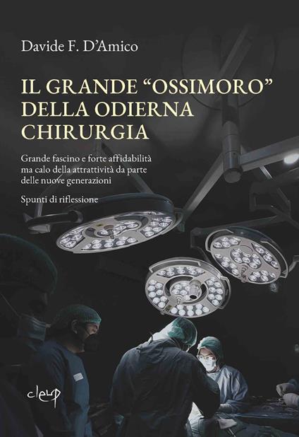 Il grande «ossimoro» della chirurgia moderna. Grande fascino e forte affidabilità ma calo della attrattività da parte delle nuove generazioni. Spunti di riflessione - Davide F. D'Amico - copertina