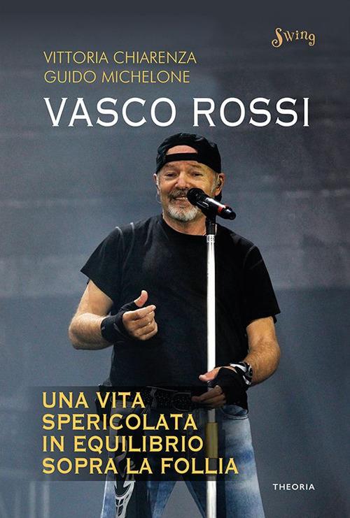 Vasco Rossi. Una vita spericolata in equilibrio sopra la follia - Vittoria Chiarenza,Guido Michelone - ebook