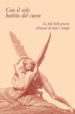 Con il solo battito del cuore. Le più belle poesie d'amore di tutti i tempi