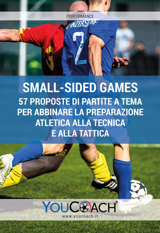 Small-sided games. 57 proposte di partite a tema per abbinare la preparazione atletica alla tecnica e alla tattica - copertina