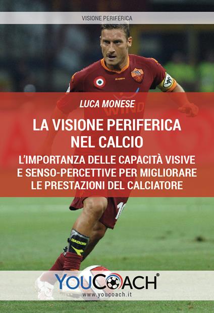 La visione periferica nel calcio. L'importanza delle capacità visive e senso-percettive per migliorare le prestazioni del calciatore - Luca Monese - copertina