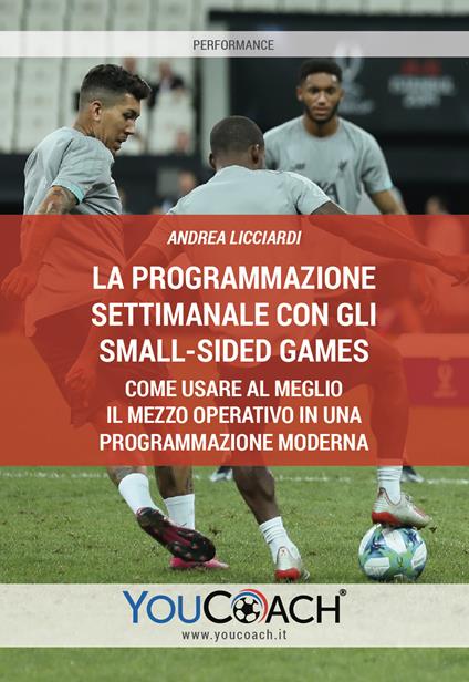 La programmazione settimanale con gli Small-sided Games. Come usare al meglio il mezzo operativo in una programmazione moderna - Andrea Licciardi - copertina