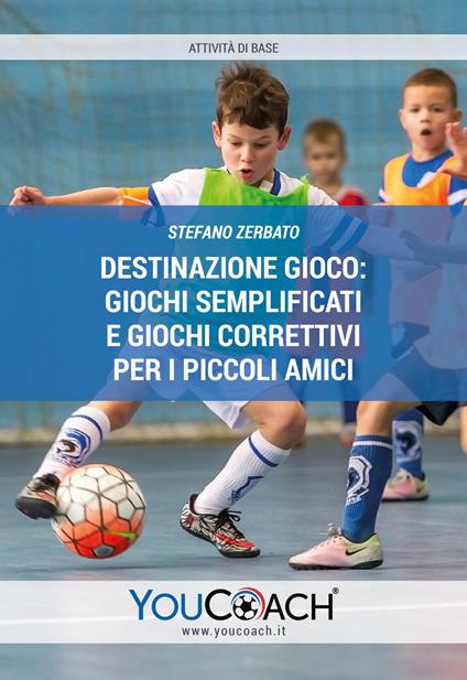 Destinazione gioco: giochi semplificati e giochi correttivi per i piccoli amici - Stefano Zerbato - copertina