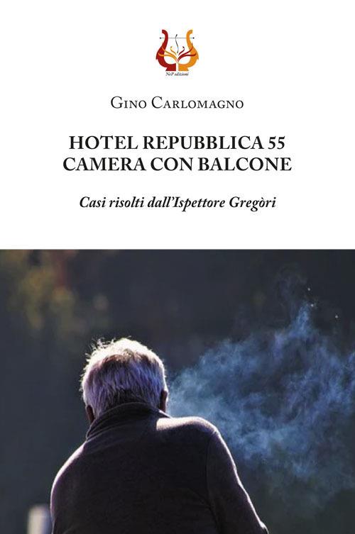 Hotel Repubblica 55. Camera con balcone. Casi risolti dall'ispettore Gregòri - Gino Carlomagno - copertina