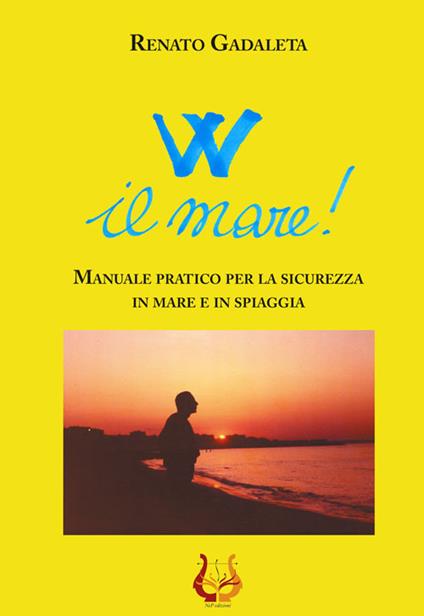 W il mare! Manuale pratico per la sicurezza in mare e in spiaggia. Nuova ediz. - Renato Gadaleta - copertina