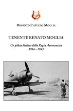 Tenente Renato Moglia. Un pilota biellese della Regia Aeronautica 1916-1943
