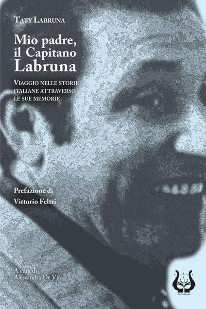 Mio padre, il capitano Labruna. Viaggio nelle storie italiane attraverso le sue memorie - Taty Labruna - copertina