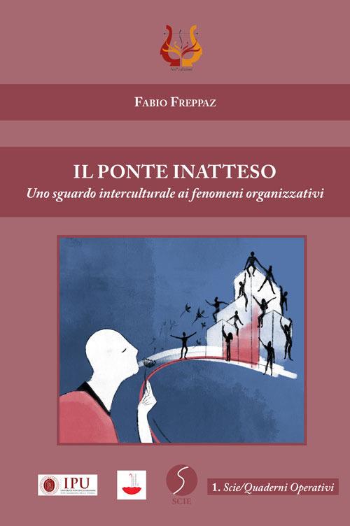 Il ponte inatteso. Uno sguardo interculturale ai fenomeni organizzativi - Fabio Freppaz - copertina