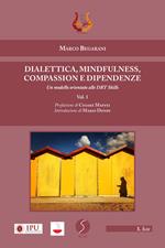 Dialettica, mindfulness, compassion e dipendenze. Un modello orientato alle DBT skills. Vol. 1: modello orientato alle DBT skills, Un.