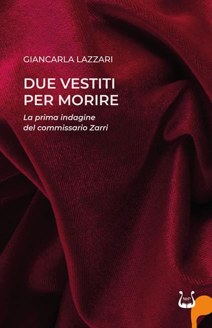 Due vestiti per morire. La prima indagine del commissario Zarri - Giancarla Lazzari - copertina