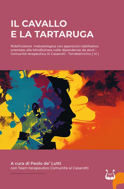 IL cavallo e la tartaruga. Ridefinizione metodologica con approccio riabilitativo orientato alla Mindfulness nelle dipendenze da alcol - Paolo De'Lutti - copertina